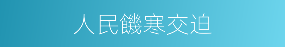 人民饑寒交迫的同義詞