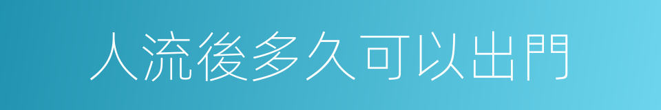 人流後多久可以出門的同義詞