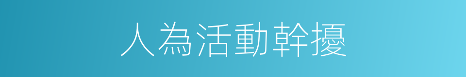 人為活動幹擾的同義詞