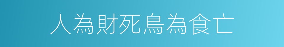 人為財死鳥為食亡的意思