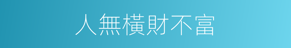 人無橫財不富的同義詞
