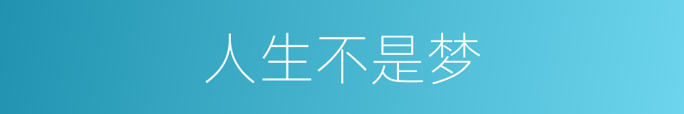 人生不是梦的同义词