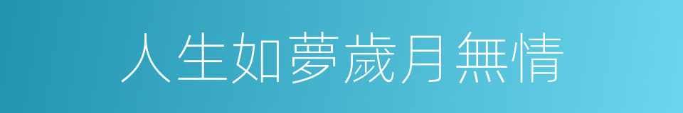 人生如夢歲月無情的同義詞