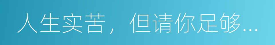 人生实苦，但请你足够相信的同义词