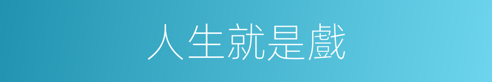 人生就是戲的同義詞