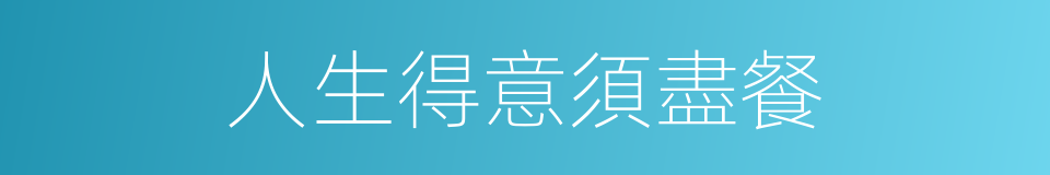 人生得意須盡餐的同義詞
