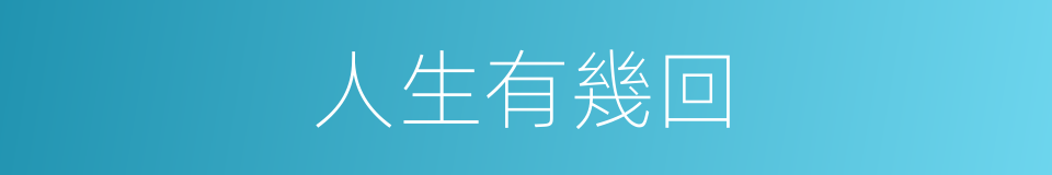 人生有幾回的同義詞