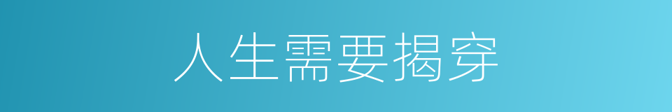 人生需要揭穿的同义词