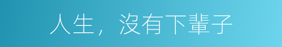 人生，沒有下輩子的同義詞