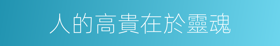 人的高貴在於靈魂的同義詞