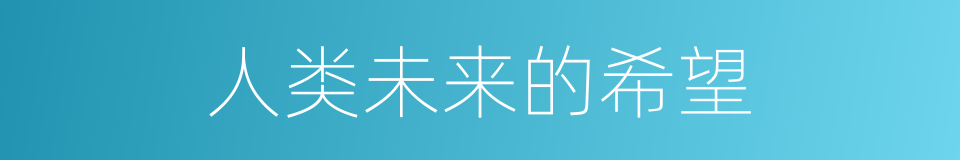 人类未来的希望的同义词