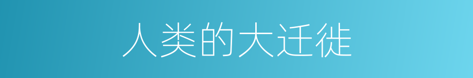 人类的大迁徙的同义词