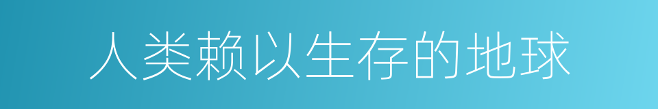 人类赖以生存的地球的同义词