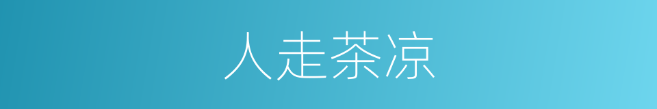 人走茶凉的意思