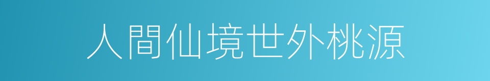 人間仙境世外桃源的同義詞