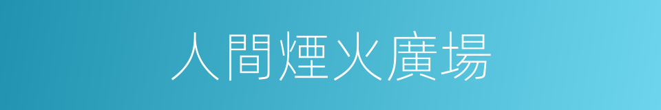 人間煙火廣場的同義詞