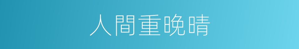 人間重晚晴的意思