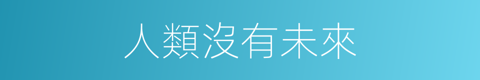 人類沒有未來的同義詞