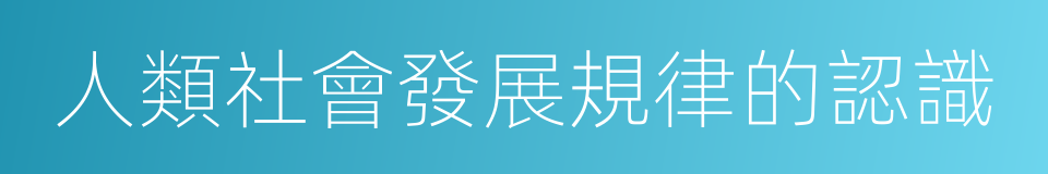 人類社會發展規律的認識的同義詞