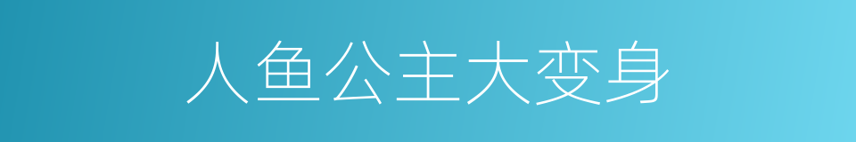 人鱼公主大变身的同义词