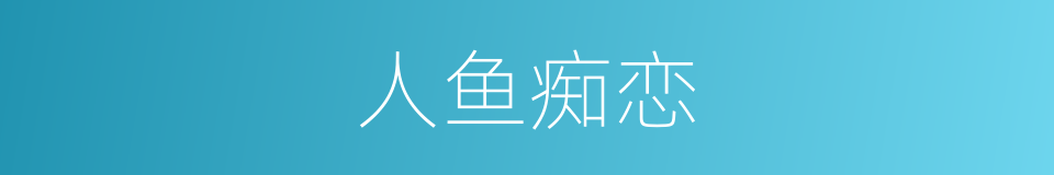 人鱼痴恋的同义词