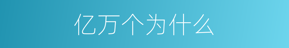 亿万个为什么的同义词