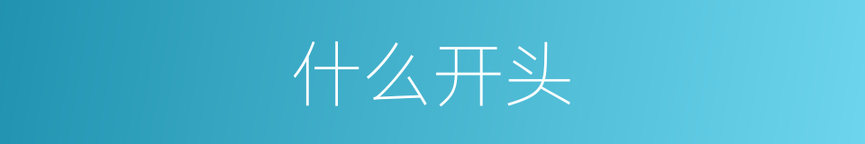 什么开头的意思