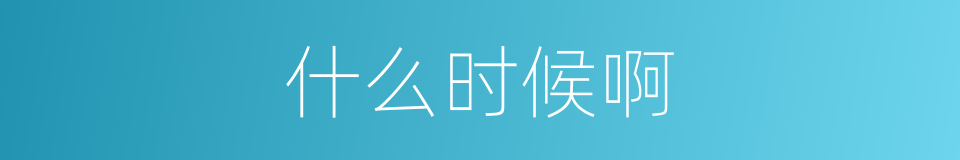 什么时候啊的同义词