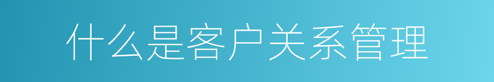 什么是客户关系管理的同义词