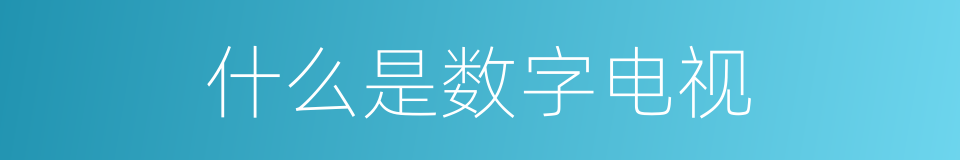 什么是数字电视的意思