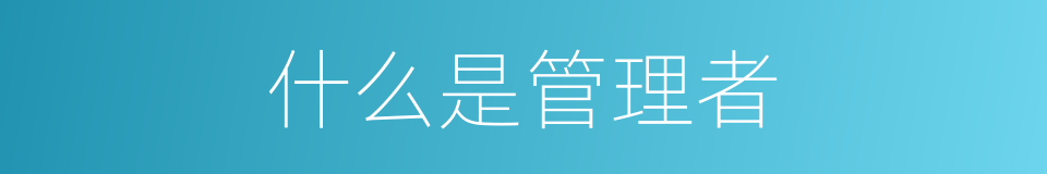 什么是管理者的同义词