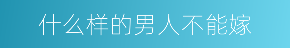 什么样的男人不能嫁的同义词