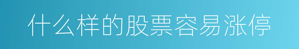 什么样的股票容易涨停的同义词