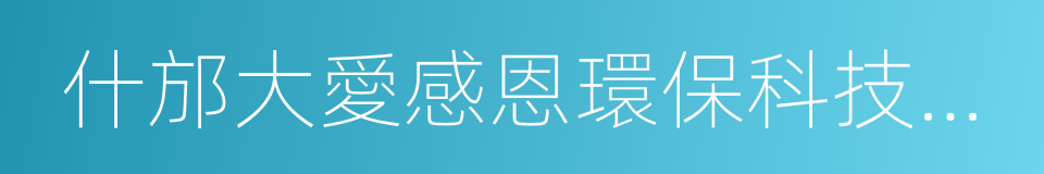 什邡大愛感恩環保科技有限公司的同義詞