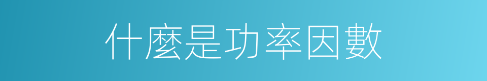 什麼是功率因數的同義詞