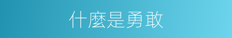 什麼是勇敢的意思