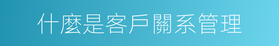 什麼是客戶關系管理的同義詞