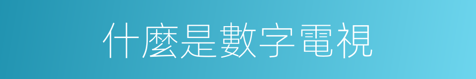 什麼是數字電視的意思