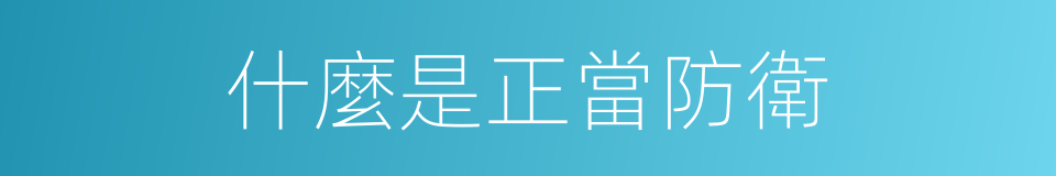 什麼是正當防衛的意思