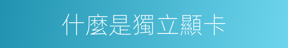 什麼是獨立顯卡的同義詞