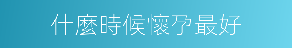 什麼時候懷孕最好的同義詞