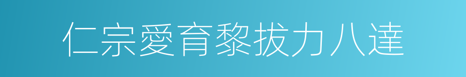 仁宗愛育黎拔力八達的同義詞