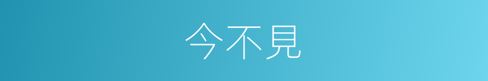 今不見的同義詞