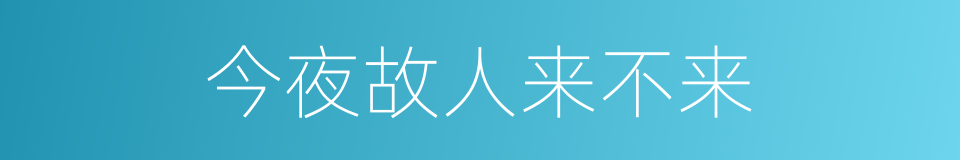 今夜故人来不来的同义词