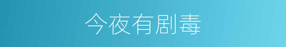 今夜有剧毒的同义词