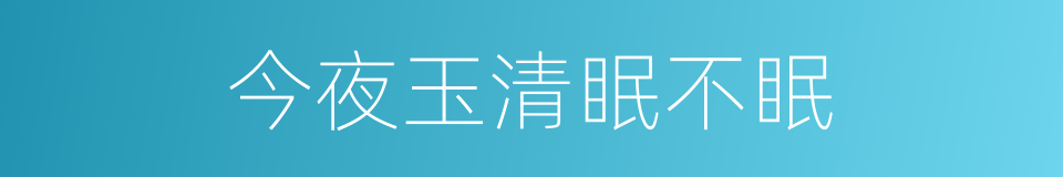 今夜玉清眠不眠的同义词