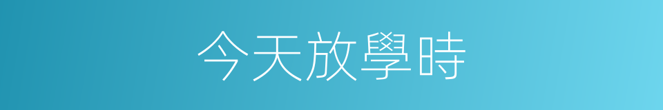 今天放學時的同義詞