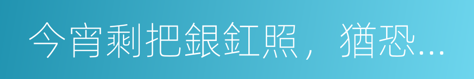 今宵剩把銀釭照，猶恐相逢是夢中的同義詞