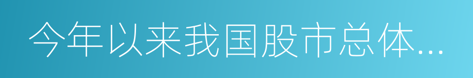 今年以来我国股市总体运行平稳的同义词