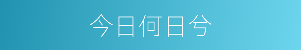 今日何日兮的同义词